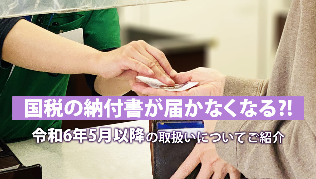 国税の納付書が届かなくなる？！令和6年5月以降の取扱いについてご紹介