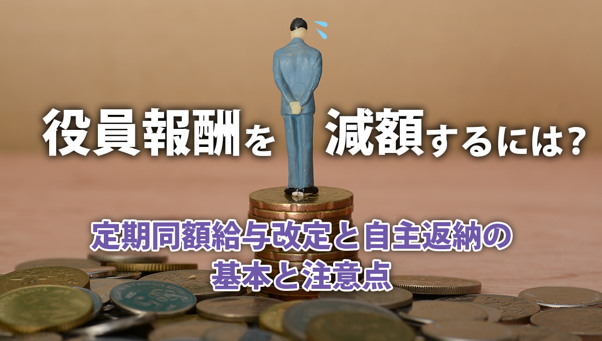 役員報酬を減額するには？ 定期同額給与改定と自主返納の基本と注意点