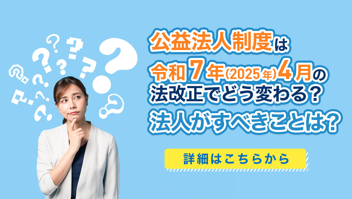 公益法人制度は令和7年（2025年）4月の法改正でどう変わる？法人がすべきことは？